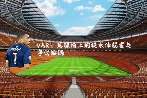 VAR:足球场上的技术仲裁者与争议漩涡