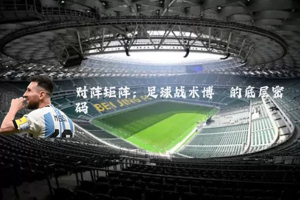 对阵矩阵:足球战术博弈的底层密码