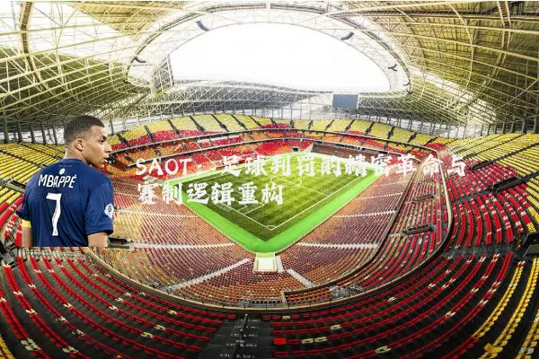 SAOT:足球判罚的精密革命与赛制逻辑重构