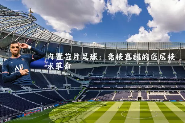 内置芯片足球:竞技真相的底层技术革命